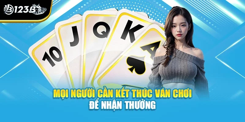 Mọi người cần kết thúc ván chơi để nhận thưởng