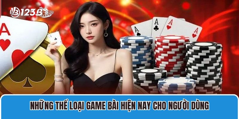 Những thể loại game bài 123B hiện nay cho người dùng