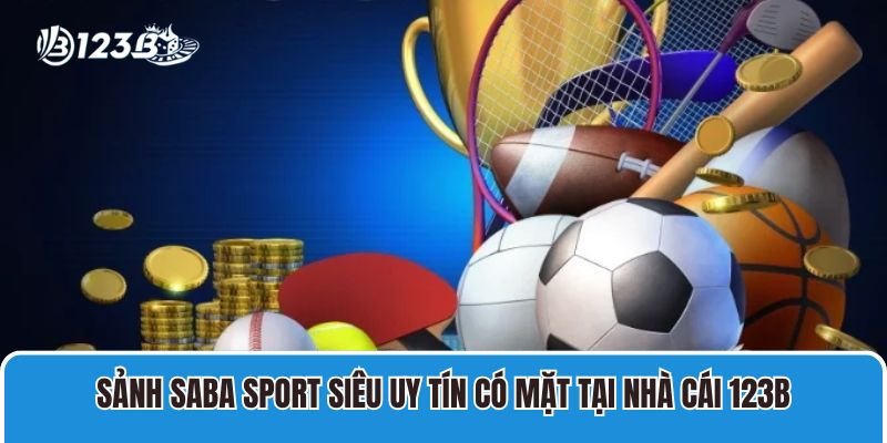 Sảnh SABA Sport siêu uy tín có mặt tại nhà cái 123B