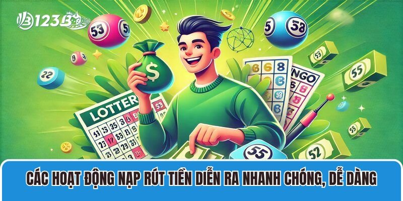 Các hoạt động nạp rút tiền tại 123B được diễn ra nhanh chóng, dễ dàng