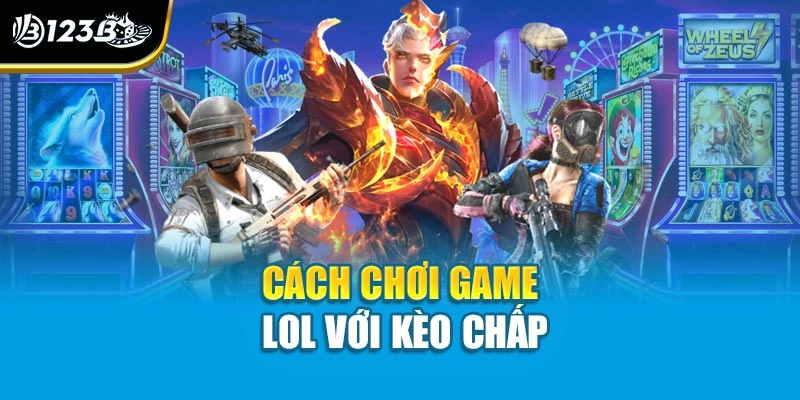 Cách chơi game LOL với kèo chấp