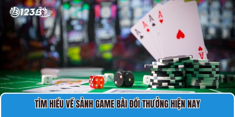 Tìm hiểu về sảnh Game bài 123B đổi thưởng hiện nay