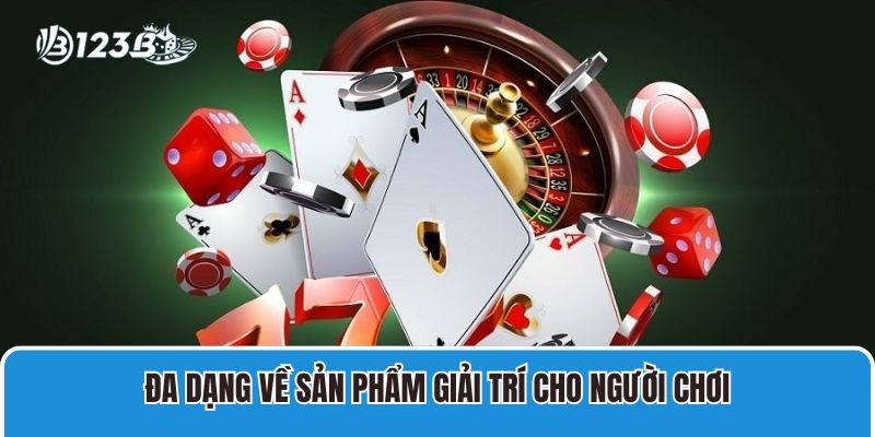Đa dạng về sản phẩm giải trí cho người chơi